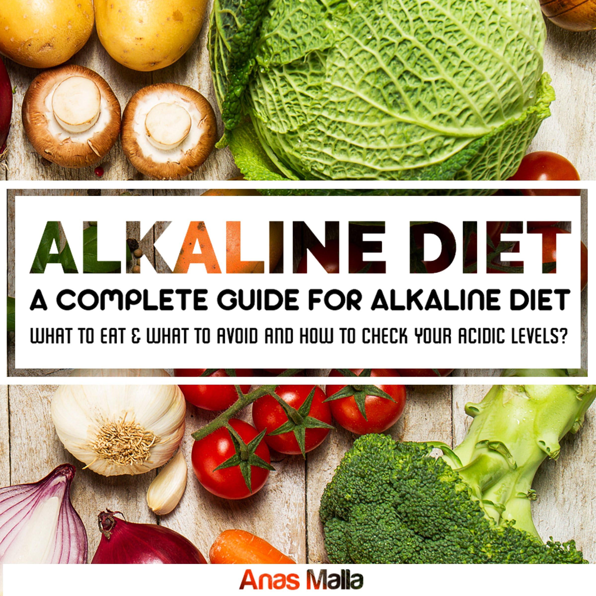 Alkaline Diet: A Complete Guide For Alkaline Diet, Health Benefits of the Alkaline Diet: What To Eat & What to Avoid and How to Check Your Acidic Levels