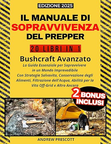 Il Manuale di Sopravvivenza del Prepper: Bushcraft Avanzato, La Guida Essenziale per Sopravvivere in un Mondo Imprevedibile (Italian Edition)