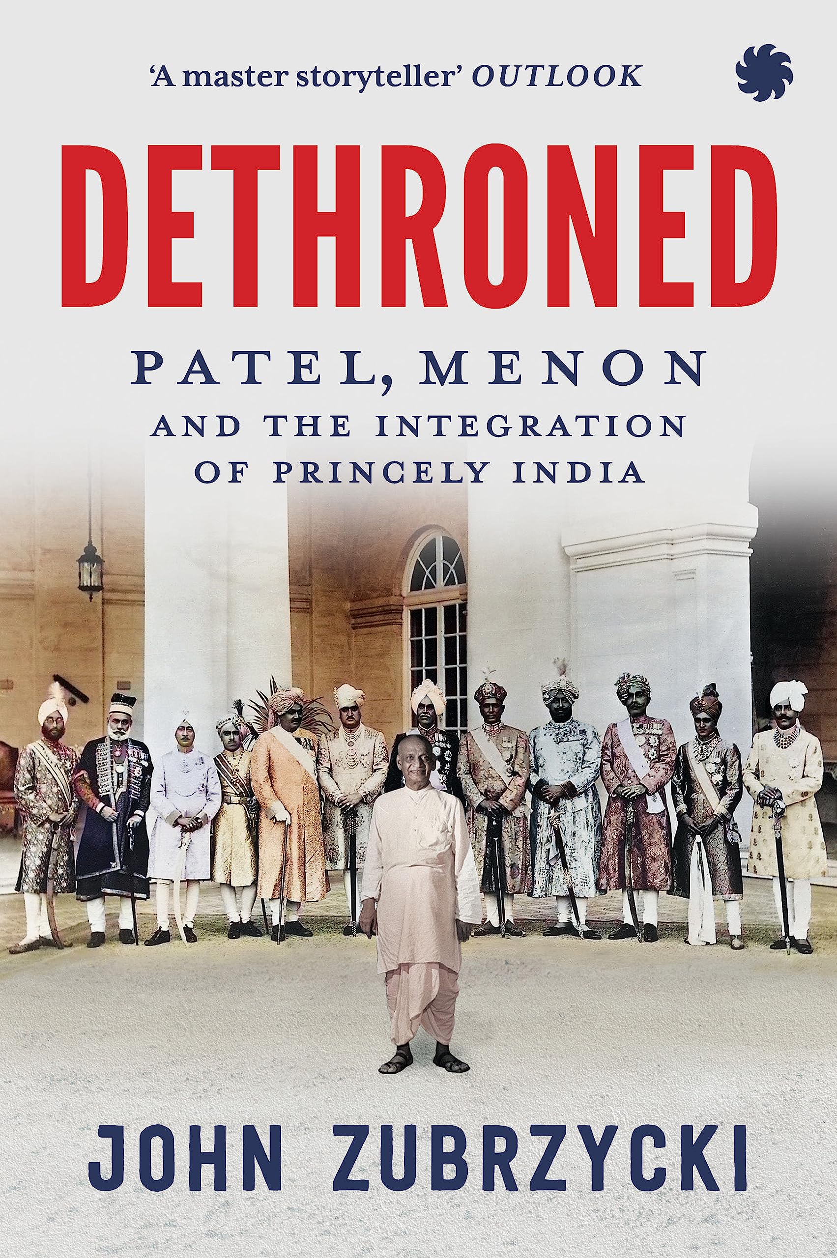 HarperCollins Publishers India Dethroned : Patel, Menon and The Integration of Princely