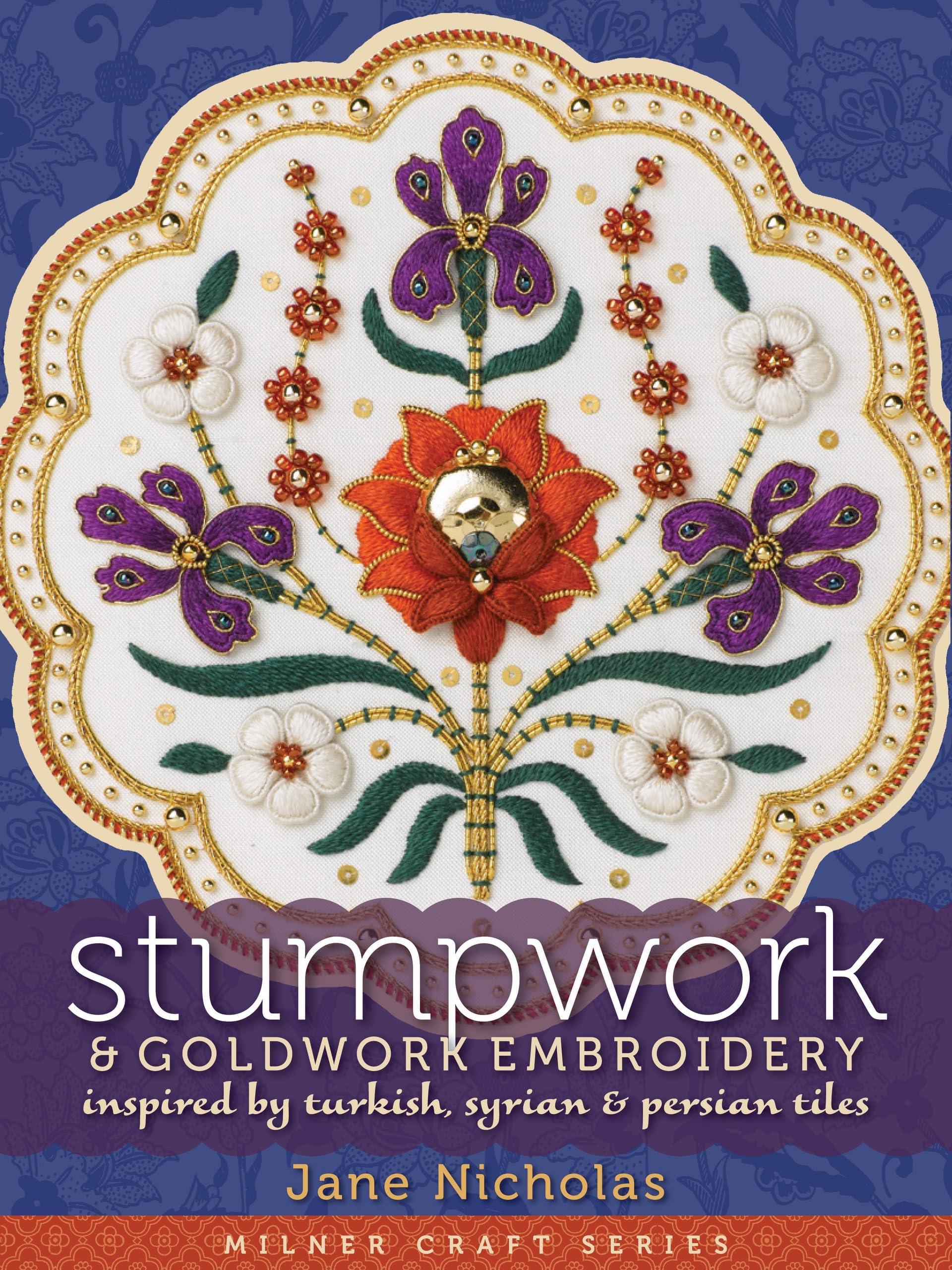 Stumpwork & Goldwork Embroidery: Inspired by Turkish, Syrian & Persian Tiles (Milner Craft Series)