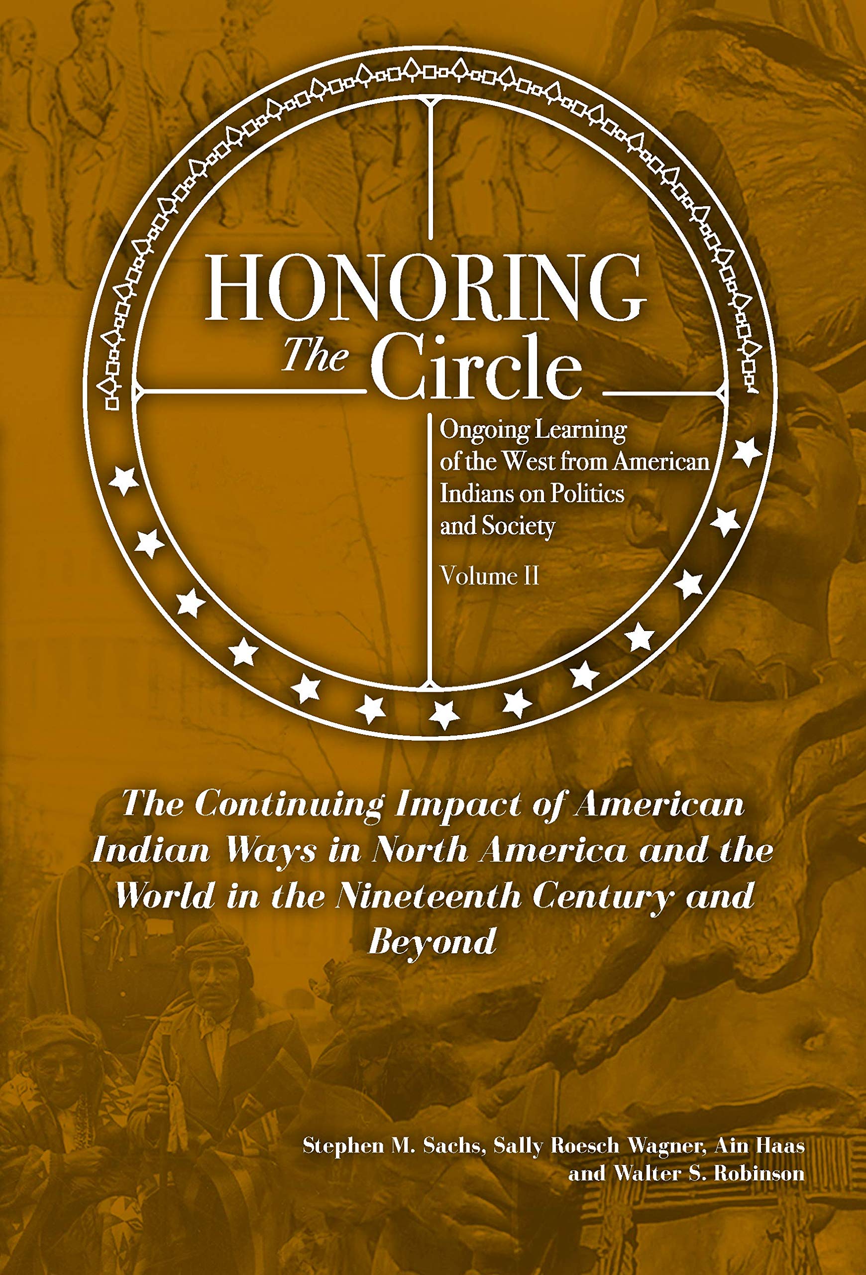 Honoring the Circle: Ongoing Learning from American Indians on Politics and Society, Volume II: The Continuing Impact of American Indian Ways in North America and the World in the Nineteenth Century