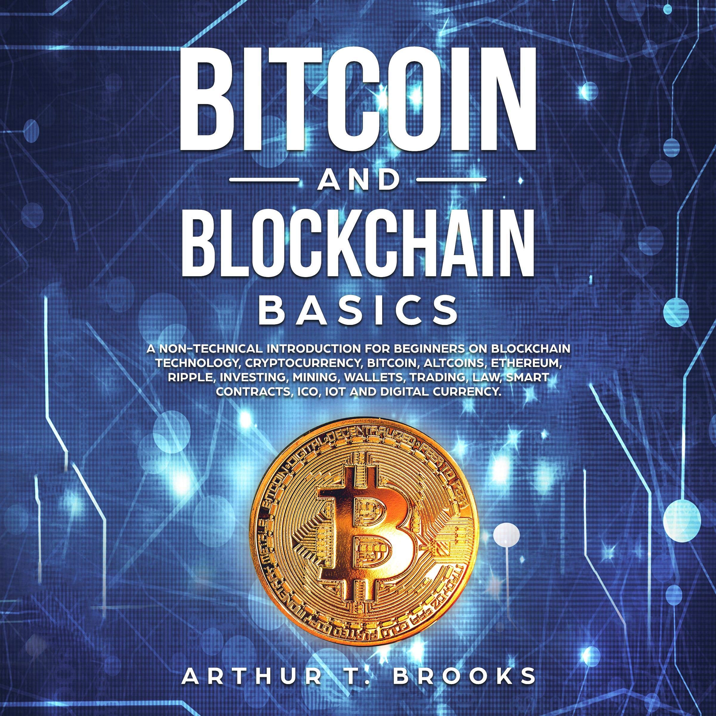 Bitcoin and Blockchain Basics: A Non-Technical Introduction for Beginners on Blockchain Technology, Cryptocurrency, Bitcoin, Altcoins, Ethereum, Ripple, Investing, Mining, Wallets and Smart Contracts