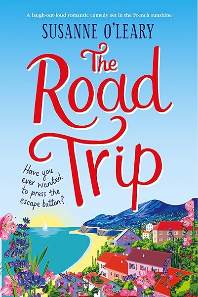 The Road Trip: A laugh out loud romantic comedy set in the French sunshine