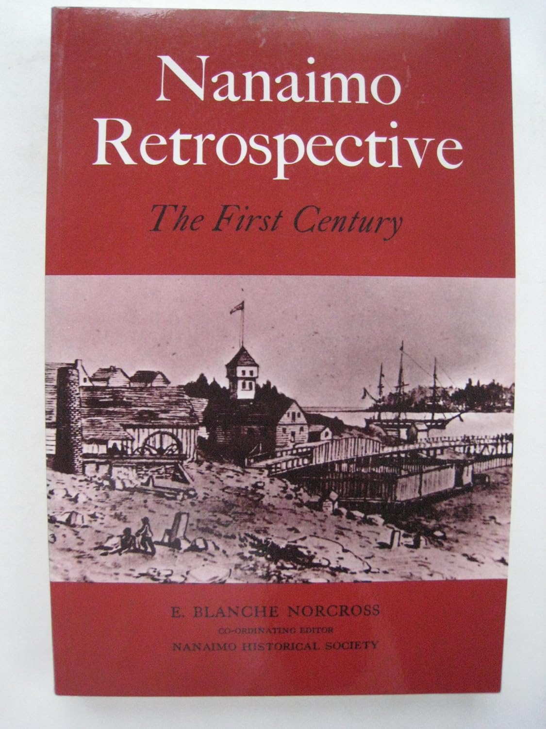 Nanaimo Retrospective The First Century Nanaimo Historical Society