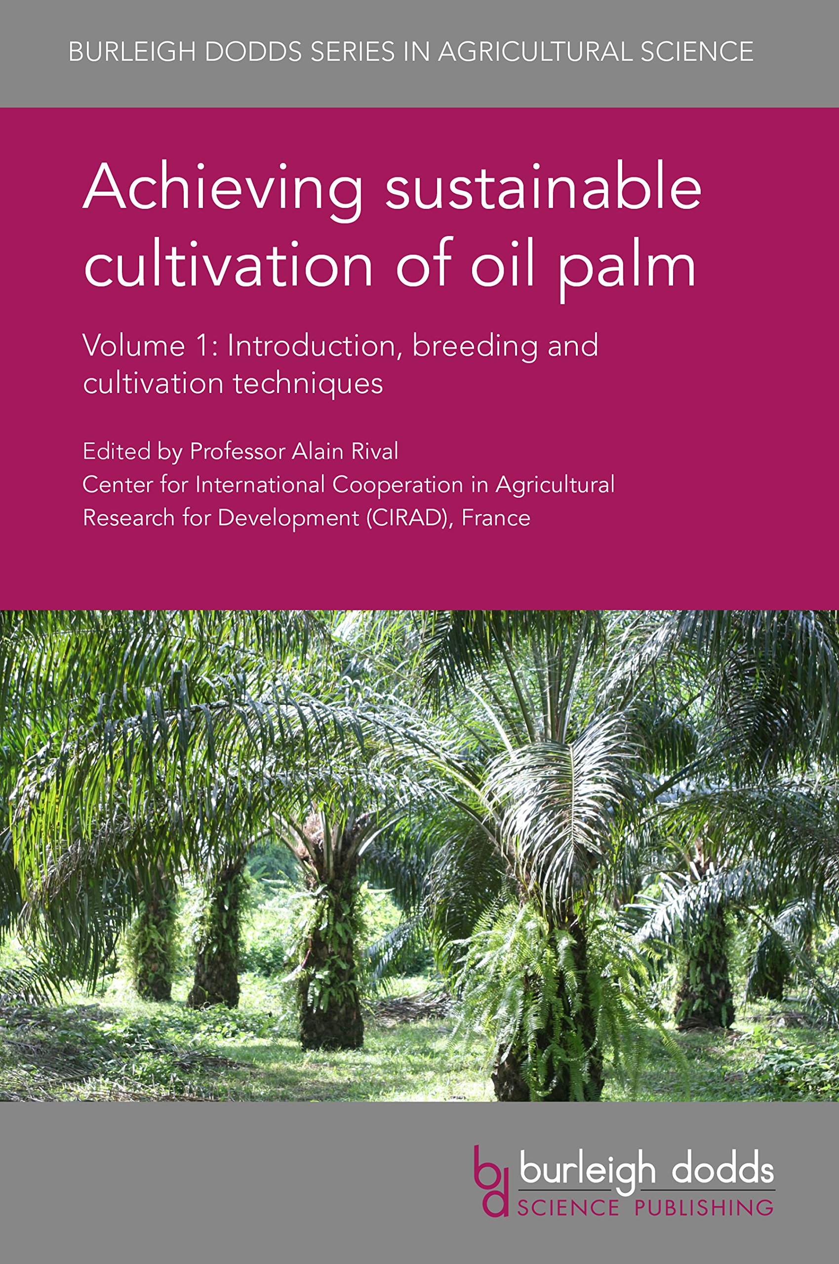 Achieving sustainable cultivation of oil palm Volume 1: Introduction, breeding and cultivation techniques (Burleigh Dodds Series in Agricultural Science Book 27)