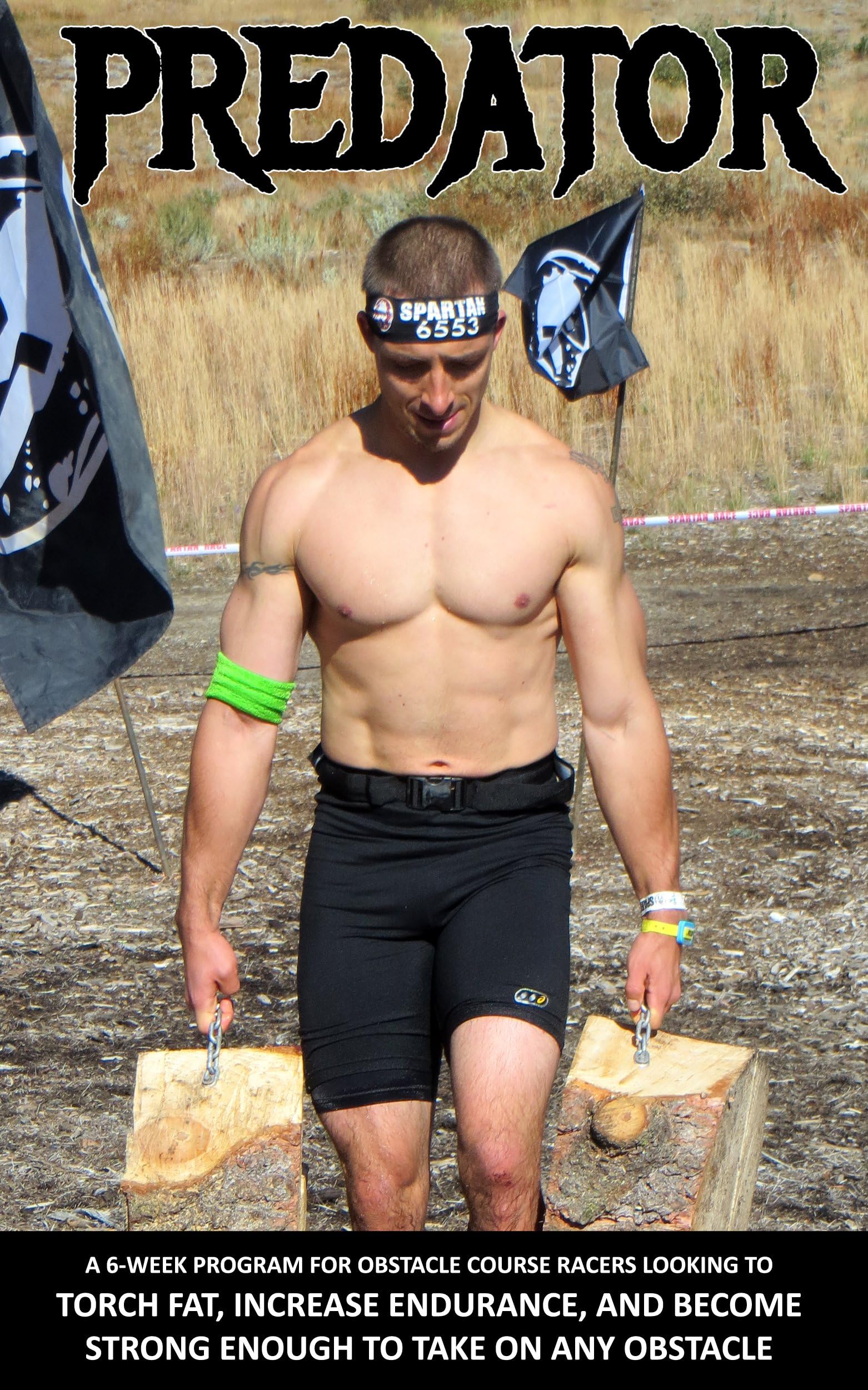 Predator: A 6-Week Program For Obstacle Course Racers Looking To Torch Fat, Increase Endurance, and Become Strong Enough To Take On Any Obstacle