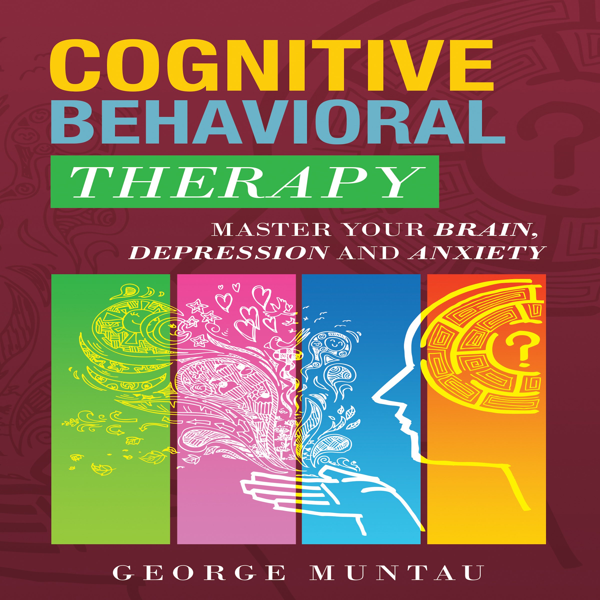 Cover art for Cognitive Behavioral Therapy: Master Your Brain, Depression And Anxiety (Anxiety, Happiness, Cognitive Therapy, Psychology, Depression, Cognitive Psychology, CBT)