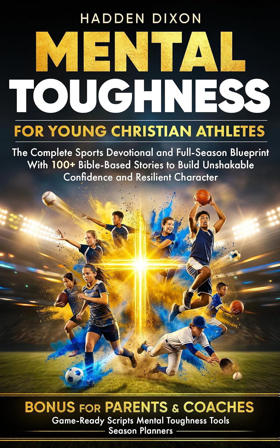 Mental Toughness for Young Christian Athletes: The Complete Sports Devotional and Full-Season Blueprint with 100+ Bible-Based Stories to Build Unshakable Confidence and Resilient Character      Kindle Edition