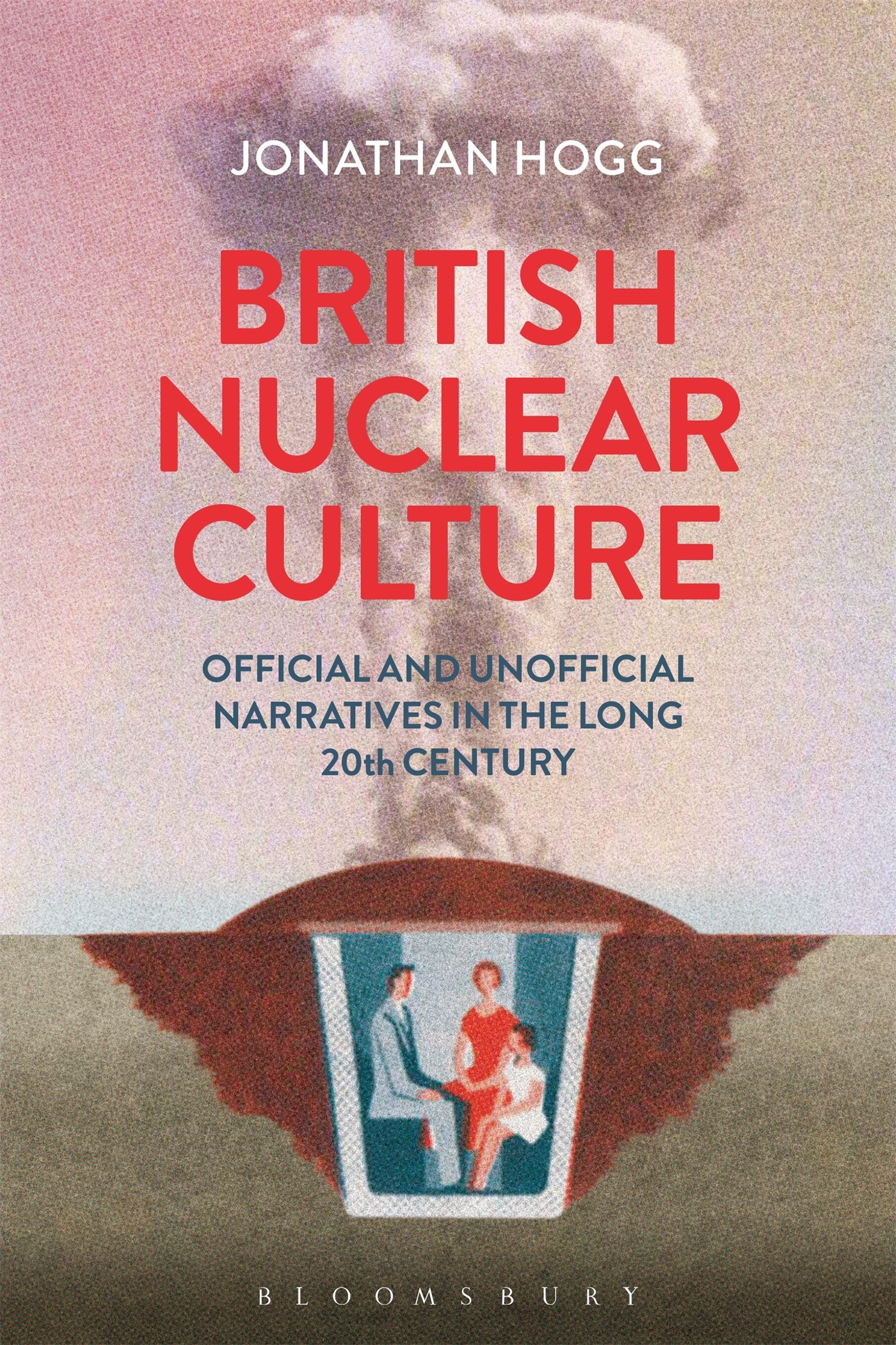 British Nuclear Culture: Official and Unofficial Narratives in the Long 20th Ce