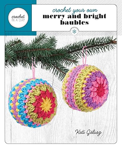 Crochet Your Own Merry and Bright Baubles (Crochet in a Day)