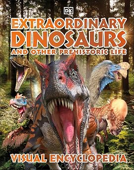 Extraordinary Dinosaurs and Other Prehistoric Life A Visual Encyclopedia of Paleontology DK Children's Visual Encyclopedia