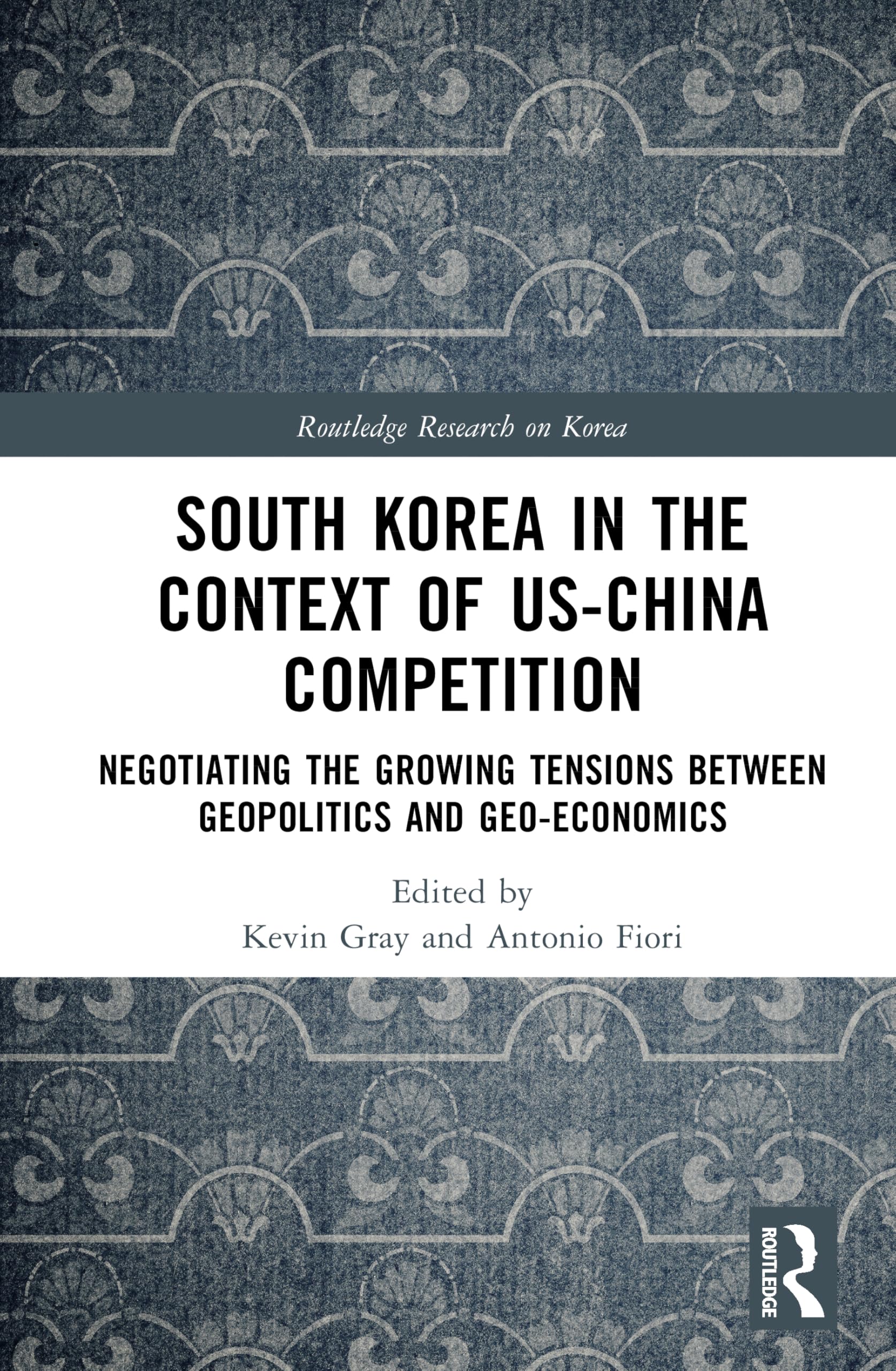 South Korea in the Context of US-China Competition: Negotiating the Growing Tensions between Geopolitics and Geo-economics (Routledge Research on Korea)
