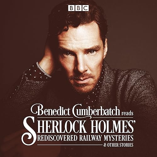Benedict Cumberbatch Reads Sherlock Holmes' Rediscovered Railway Mysteries: Four Original Short Stories