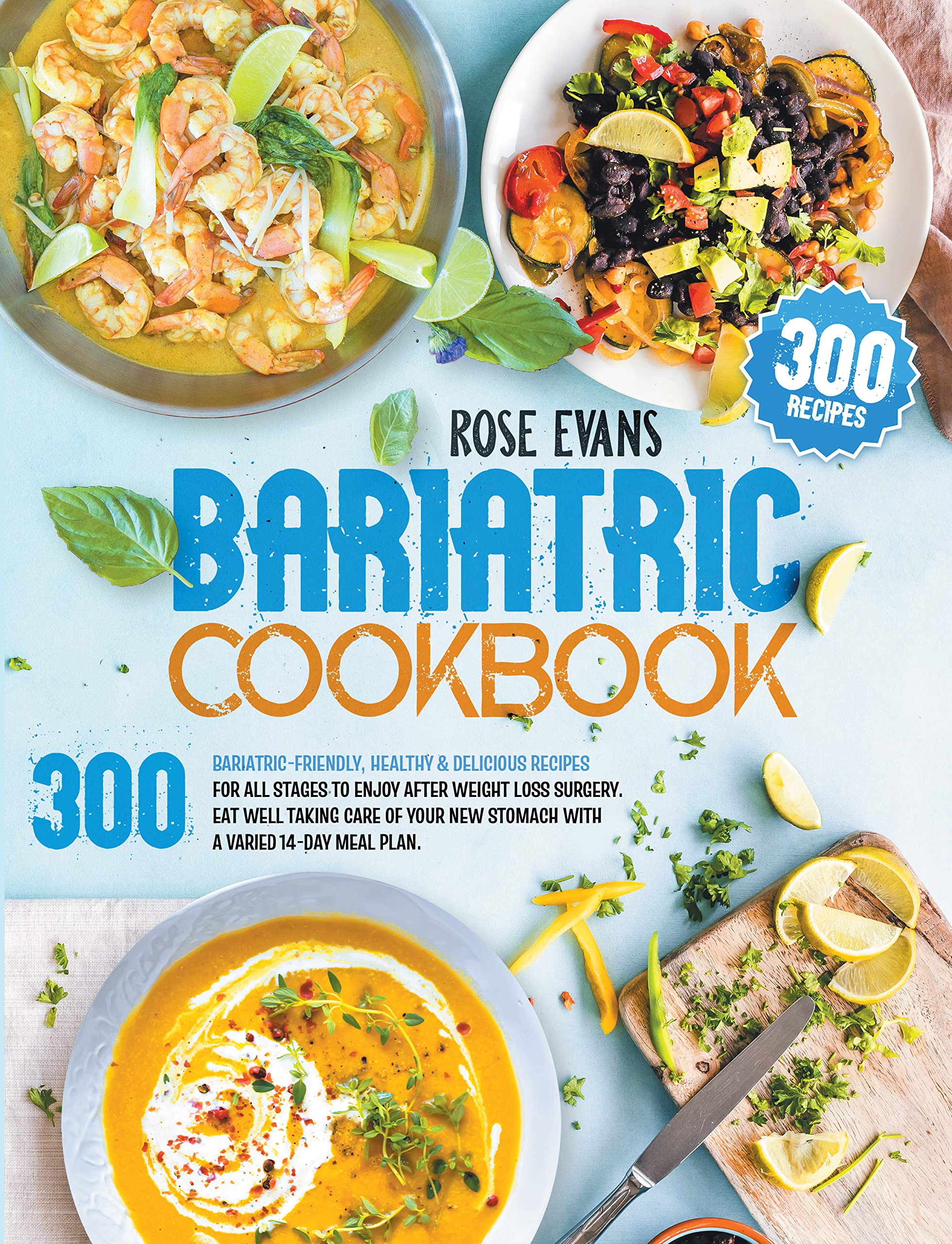 Bariatric Cookbook: 300 Bariatric-Friendly, Healthy & Delicious Recipes For All Stages to Enjoy After Weight Loss Surgery. Eat Well Taking Care of Your New Stomach with a Varied 14-Day Meal Plan.