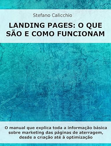 Landing Pages: o que são e como funcionam: O manual que explica toda a informação básica sobre marketing das páginas de aterragem, desde a criação até à optimização