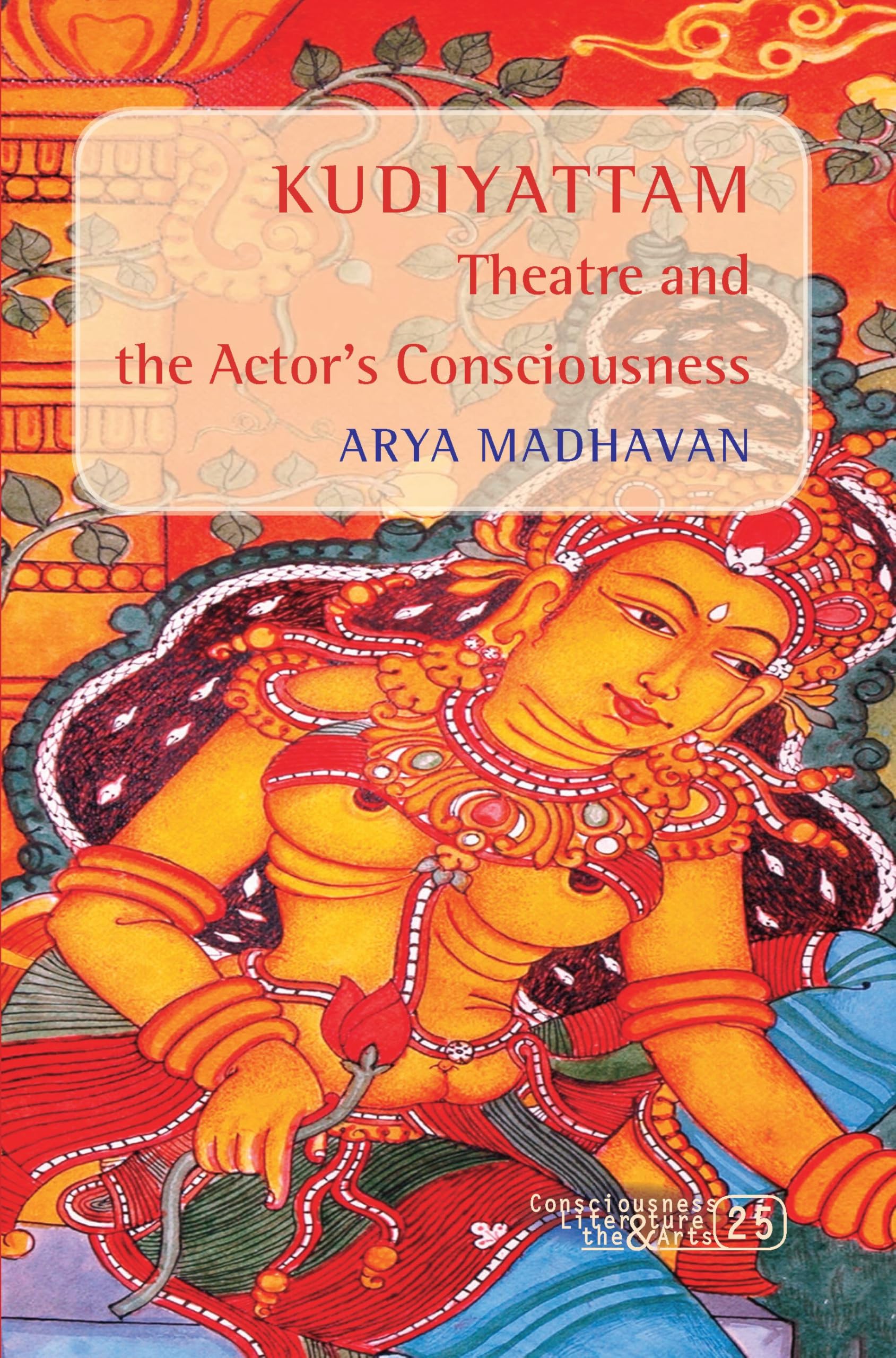 Buy Kudiyattam Theatre and the Actor’s Consciousness: 25 (Consciousness, Literature and the Arts) — BookShops.in