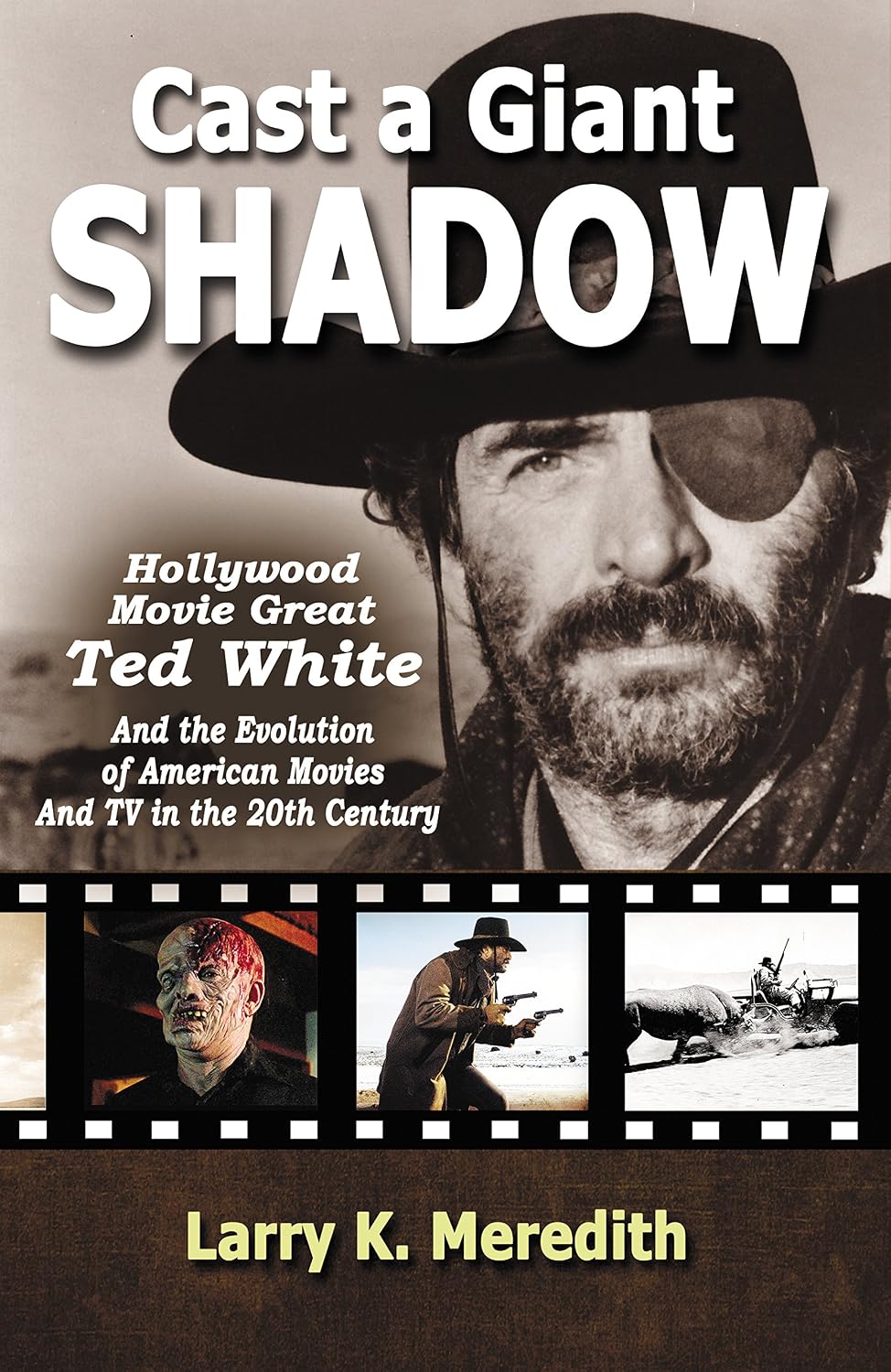 Cast a Giant Shadow: Hollywood Movie Great Ted White and the Evolution of American Movies and TV in the 20th Century