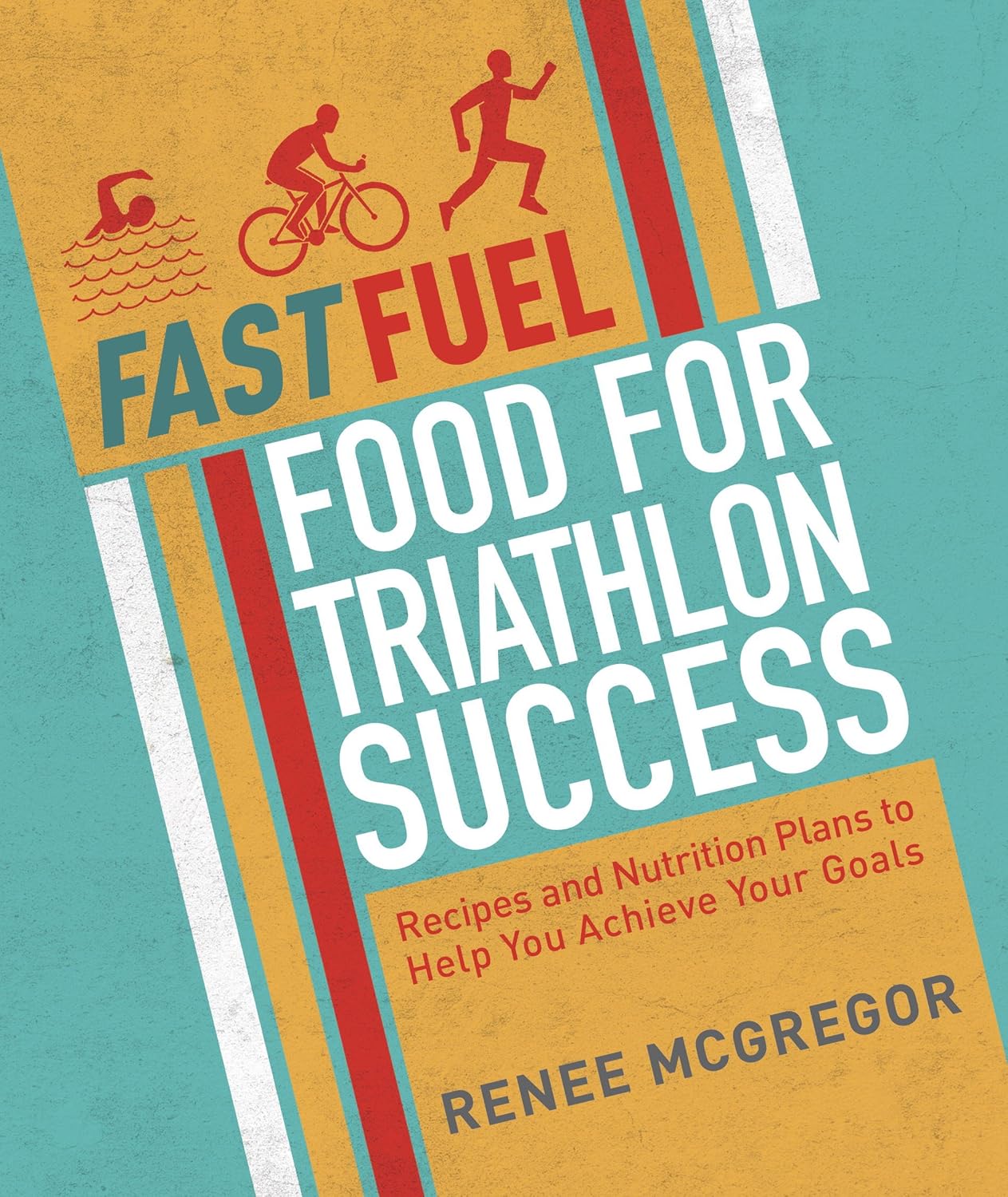 Fast Fuel: Food for Triathlon Success: Delicious Recipes and Nutrition Plans to Achieve Your Goals