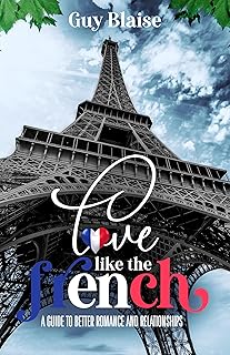 Love Like the French: A Guide to Better Romance and Relationships (Amour Magnifique: Unveiling the French Way of Love) (English Edition)