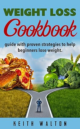 Weight loss: cookbook guide with proven strategies to help beginners weight (Weight maintenance, fat loss, dieting, cookbook)