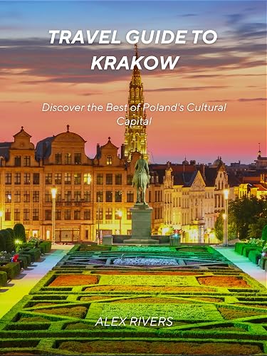 Travel Guide to Krakow: Discover the Best of Poland's Cultural Capital