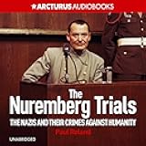 The Nuremberg Trials: The Nazis and Their Crimes Against Humanity