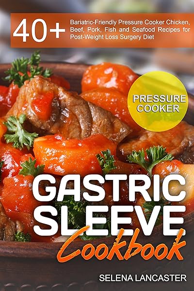 Gastric Sleeve Cookbook: PRESSURE COOKER – 40+ Bariatric-Friendly Pressure Cooker Chicken, Beef, Pork, Fish and Seafood Recipes for Post-Weight Loss Surgery ... Diet (Effortless Bariatric Cookbook Book 7)