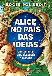 Alice no País das Ideias: Um romance para descobrir a filosofia