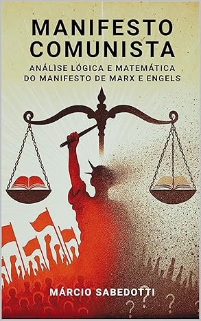 MANIFESTO COMUNISTA - ANÁLISE LÓGICA E MATEMÁTICA DO MANIFESTO DE MARX E ENGELS
