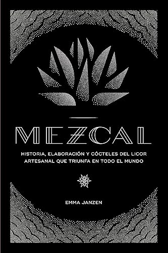 Mezcal: Historia, elaboración y cócteles del licor artesanal que triunfa en todo el mundo (Cocina)