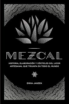 Mezcal Historia, elaboraci n y c cteles del licor artesanal que triunfa en todo el mundo Cocina