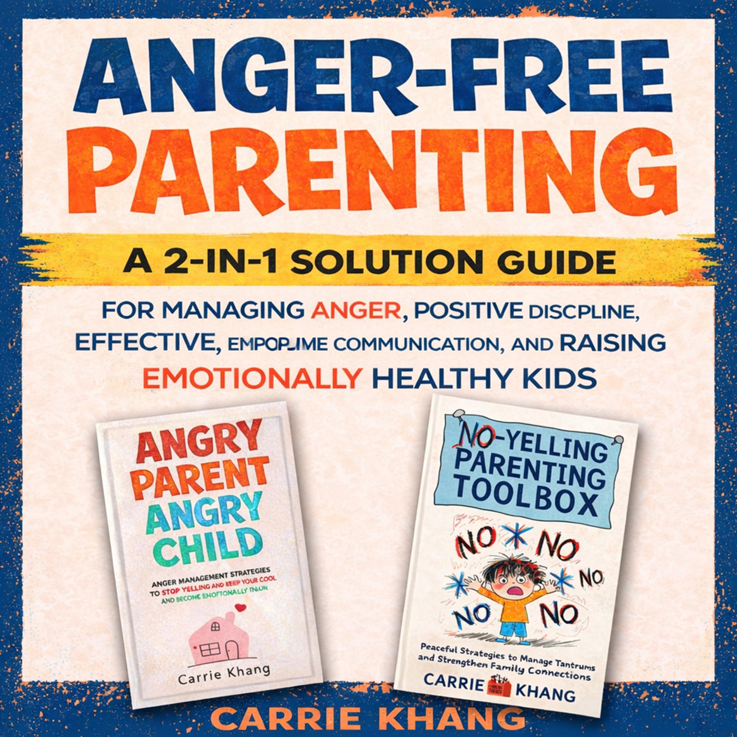Anger-Free Parenting: A 2-in-1 Solution Guide for Managing Anger, Positive Discipline, Effective Communication, and Raising Emotionally Healthy Kids