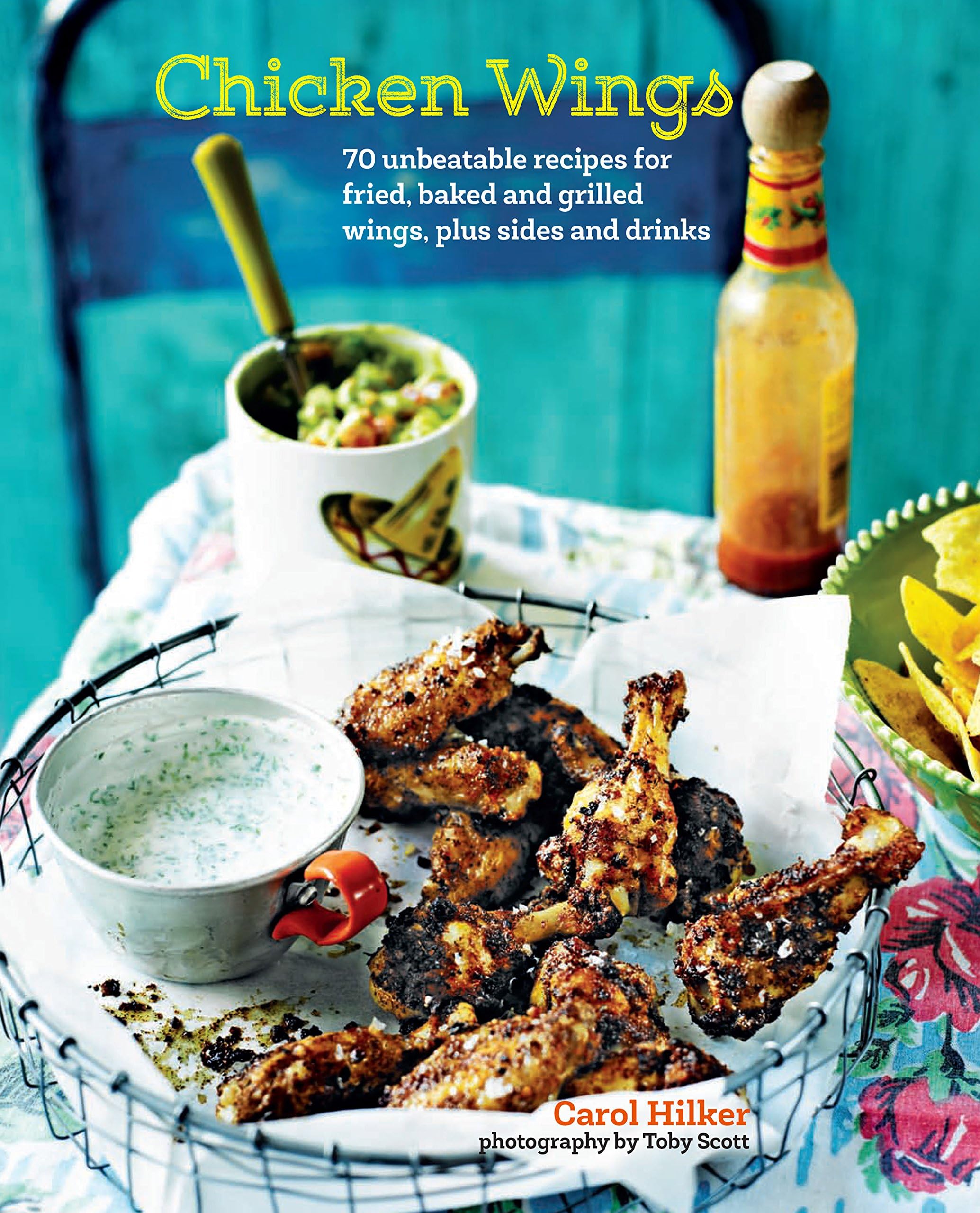 Chicken Wings: 70 unbeatable recipes for fried, baked and grilled wings, plus sides and drinks Hardcover – August 13, 2015
