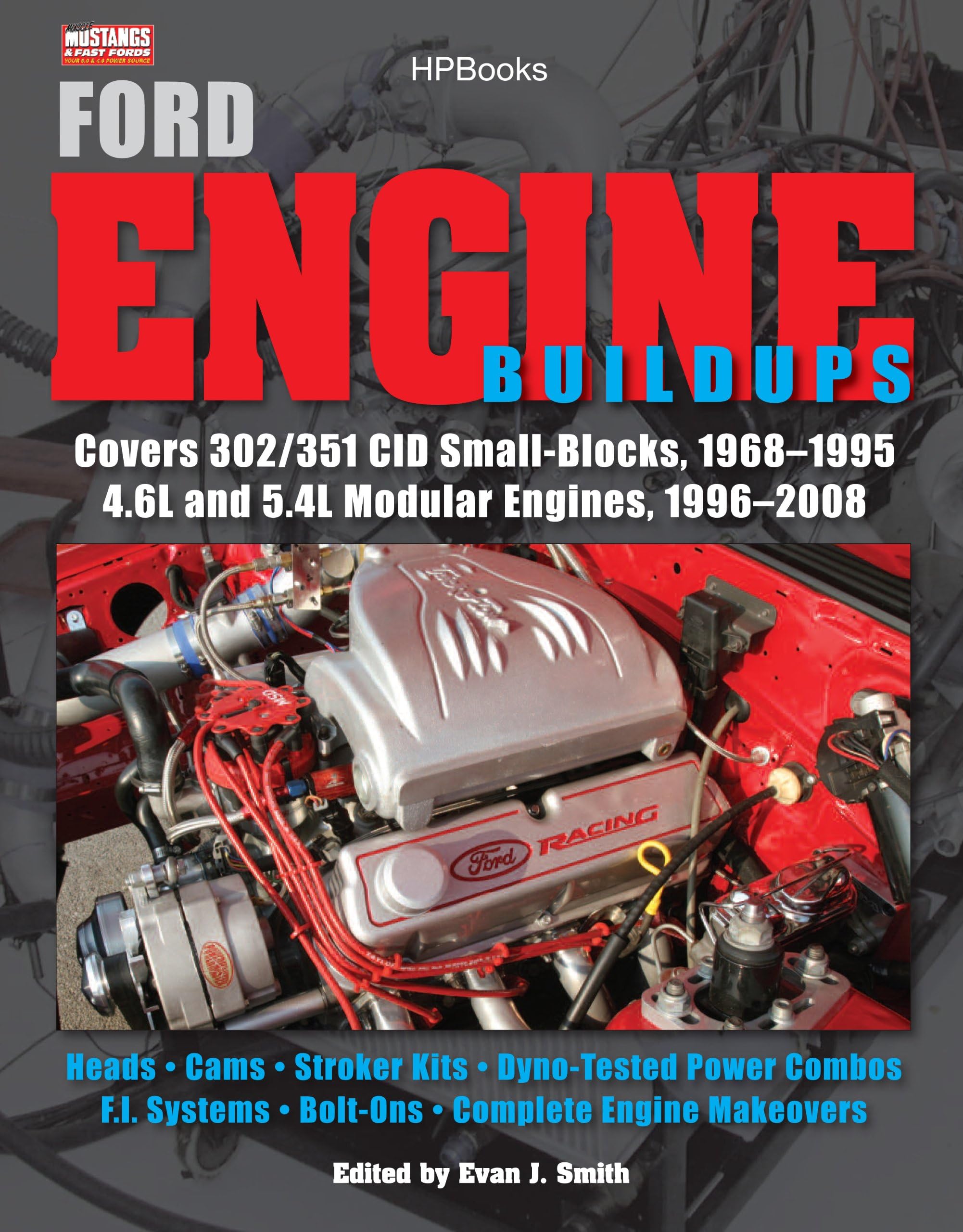 Ford Engine Buildups HP1531: Covers 302/351 CID Small-Blocks, 1968-1995 4.6L and 5.4L Modular Engines, 1996-2008; Heads, Cams, Stroker Kits, Dyno-Tested Power Combos, F.I. Systems, Bolt-Ons