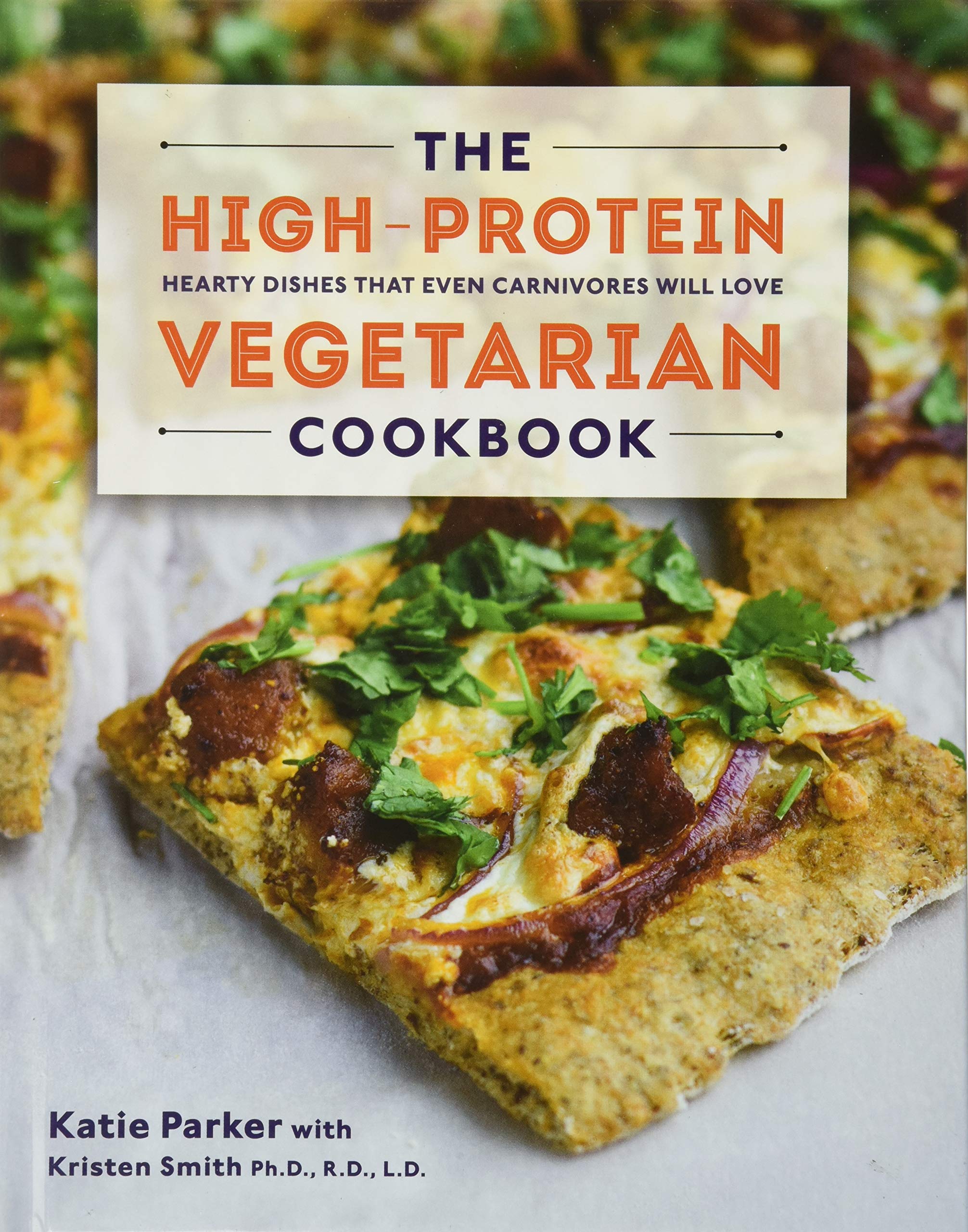 The High-Protein Vegetarian Cookbook: Hearty Dishes that Even Carnivores Will Love