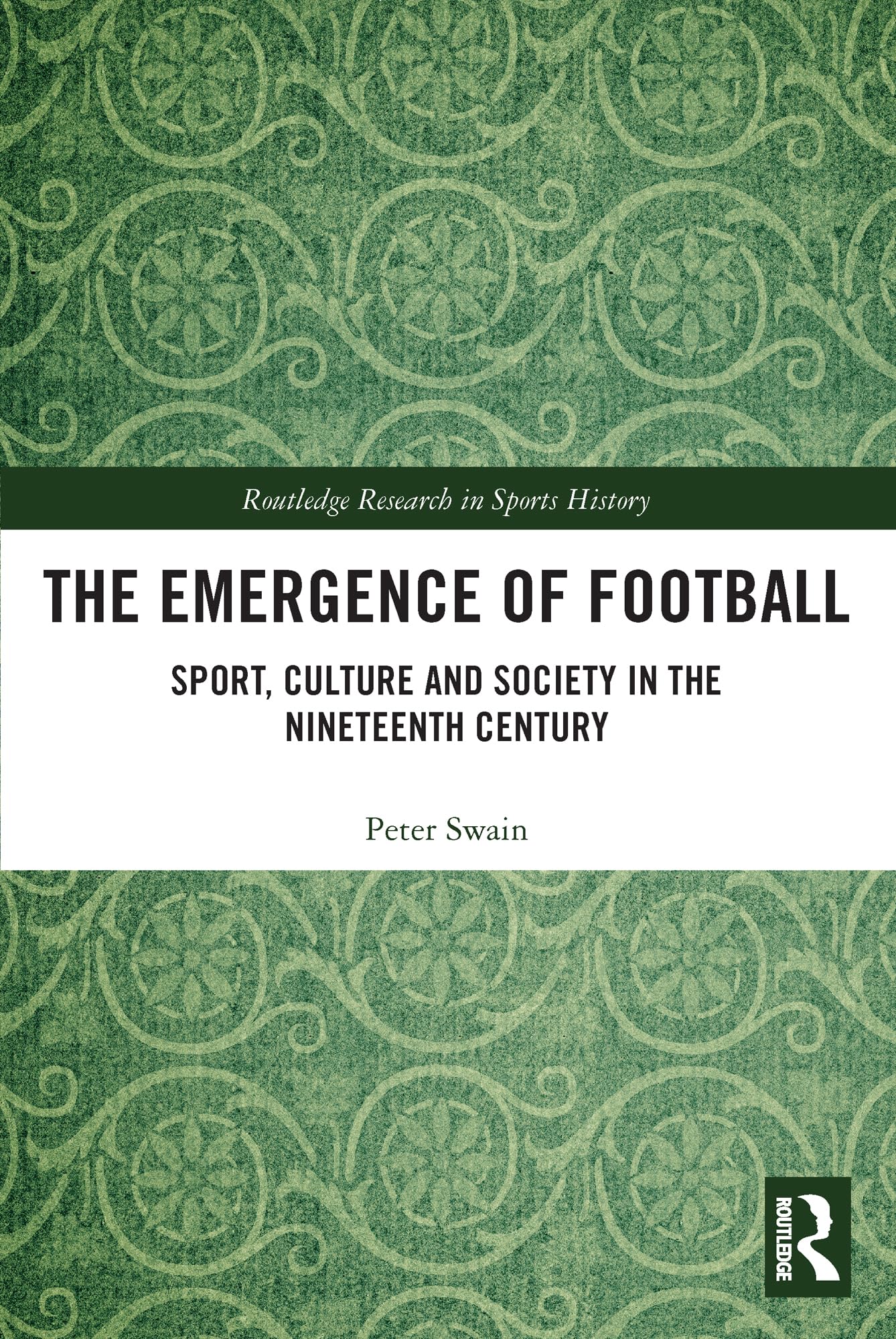 The Emergence of Football: Sport, Culture and Society in the Nineteenth Century (Routledge Research in Sports History)