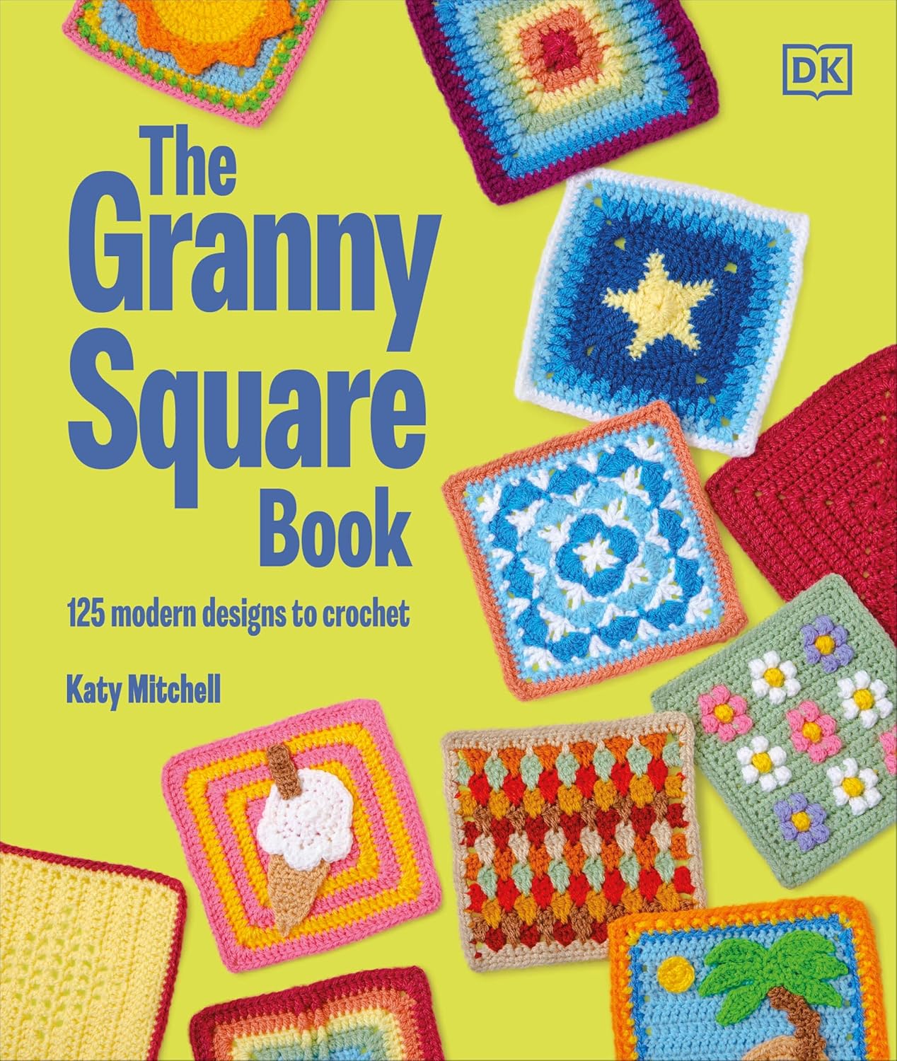 The Granny Square Book: 125 Modern Designs to Crochet The Granny Square Book: 125 Modern Designs to Crochet