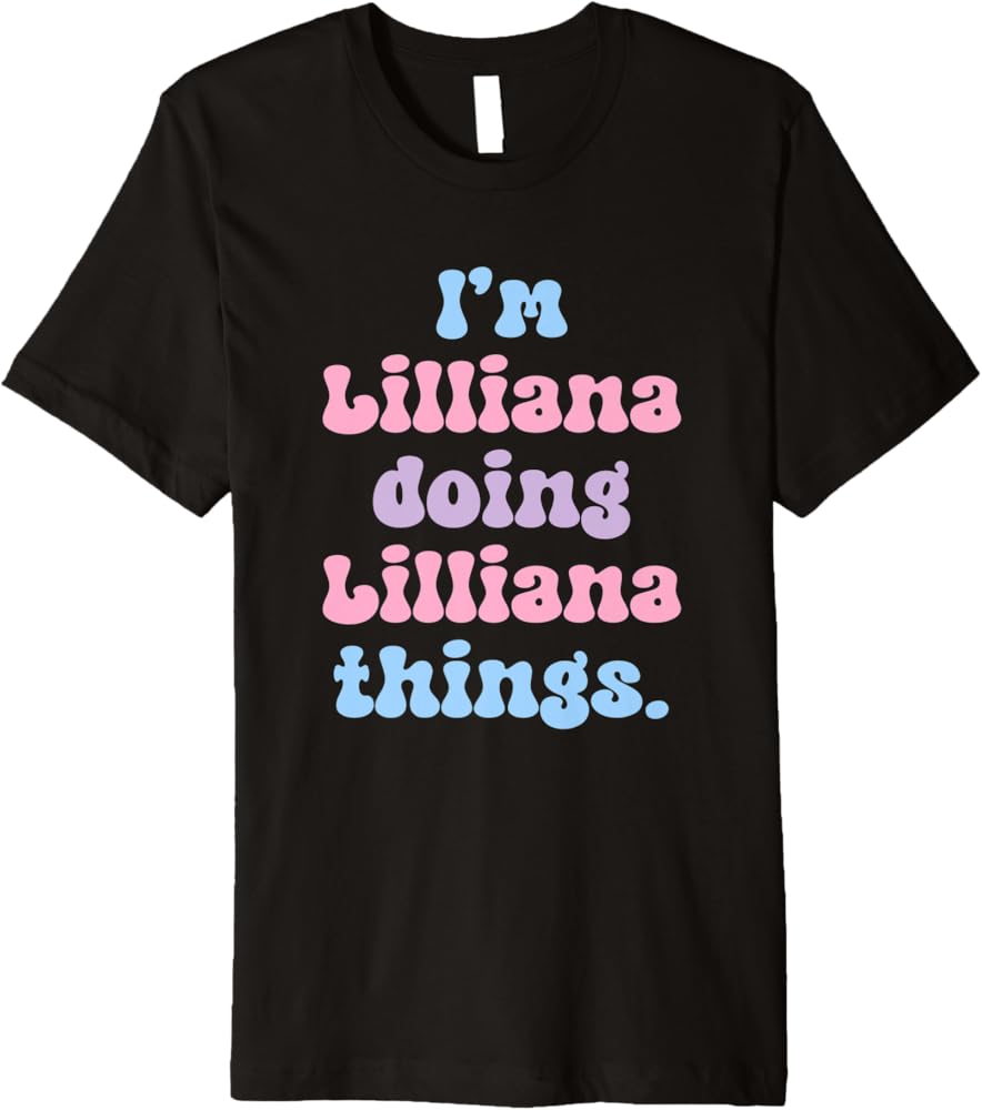lilliana Amazon.com: I'm Lilliana Doing Lilliana Things Funny Name Premium T-Shirt :  Clothing, Shoes & Jewelry