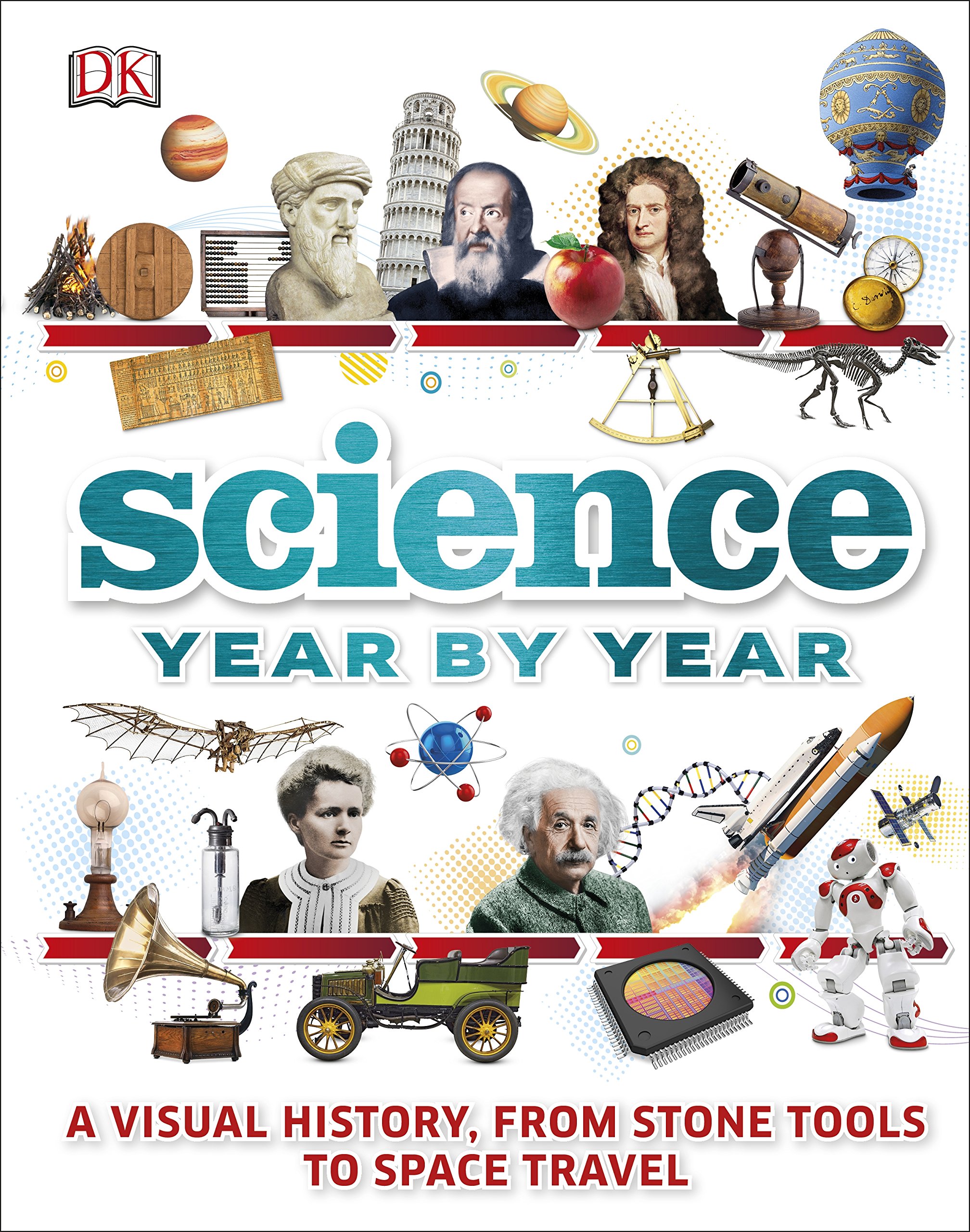 Dorling Kindersley Ltd Science Year By Year : A Visual History, From Stone Tools To Space Travel