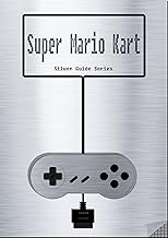 Super Mario Kart Silver Guide for Super Nintendo and SNES Classic: includes maps for all levels, videolinks, written walkthrough, link to instruction manual (Silver Guides Book 1)