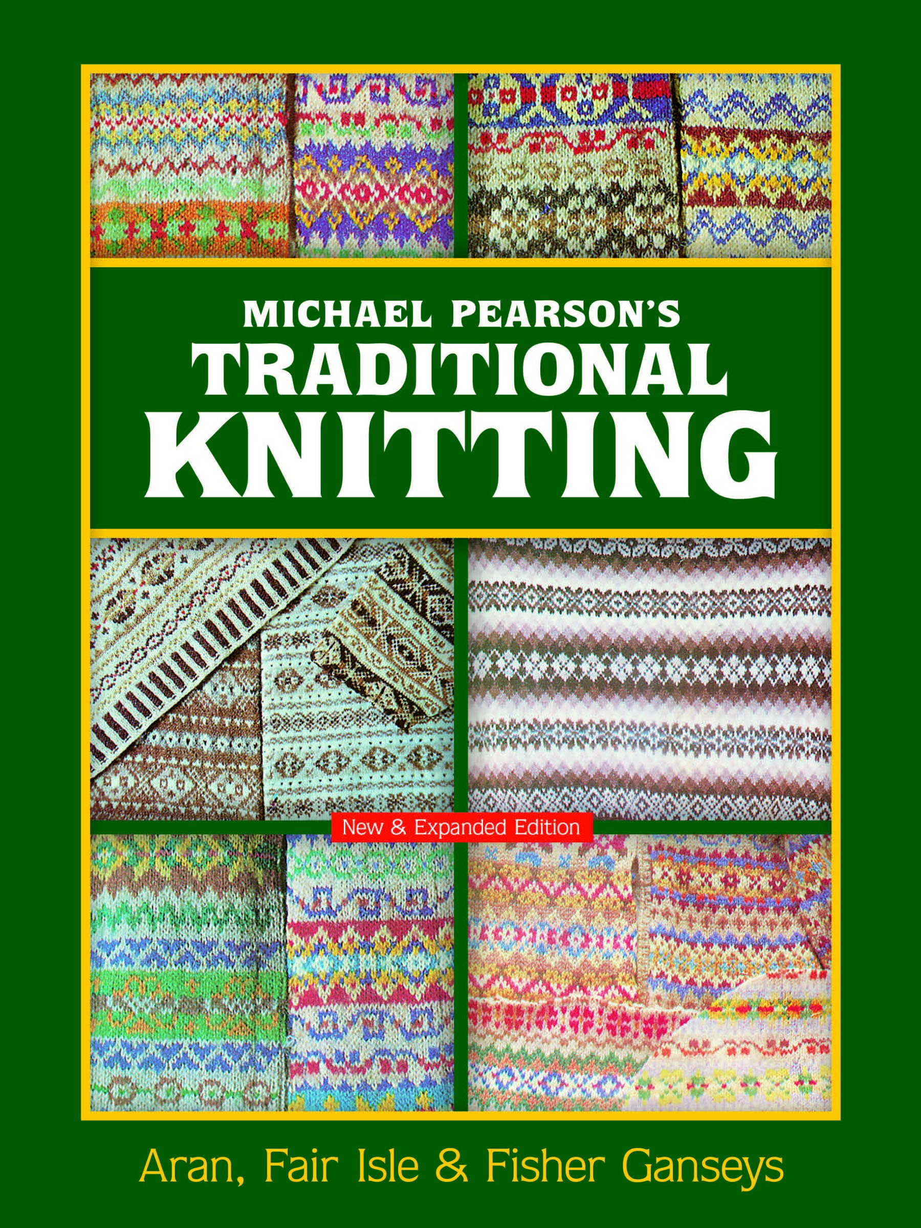 Michael Pearson's Traditional Knitting: Aran, Fair Isle and Fisher Ganseys, New & Expanded Edition