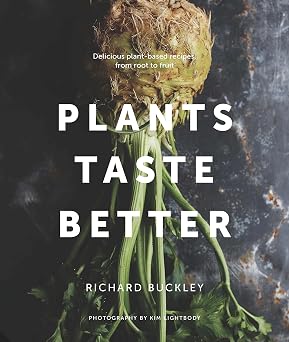 Plants Taste Better Delicious plant-based recipes, from root to fruit
