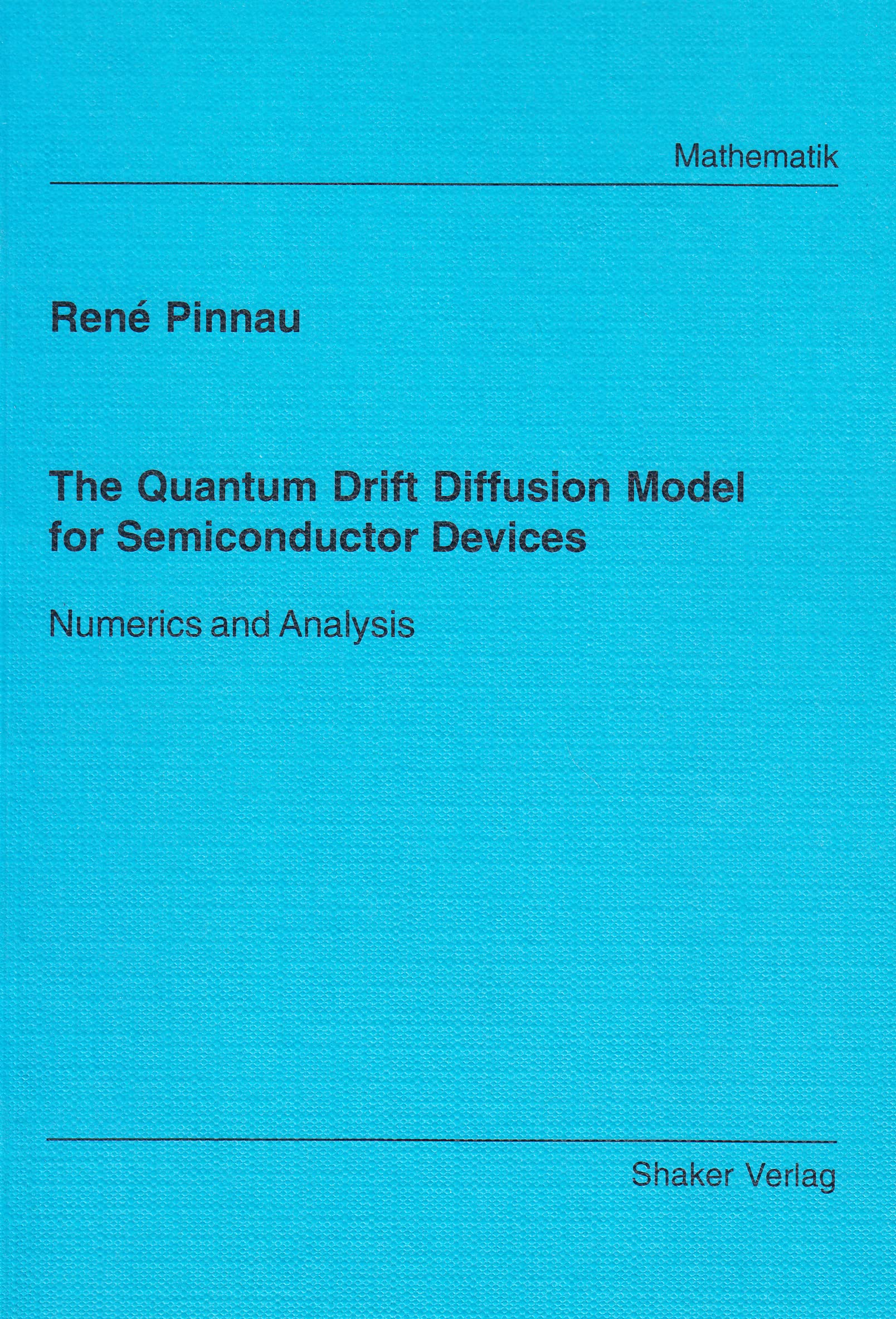 The Quantum Drift Diffusion Model for Semiconductor Devices - Numerics and Analysis (Berichte aus der Mathematik)