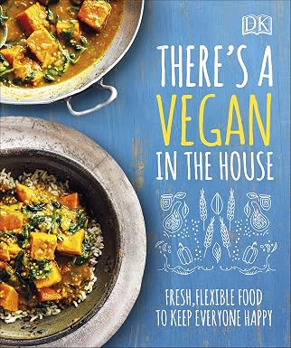 There's a Vegan in the House: Fresh, Flexible Food to Keep Everyone Happy