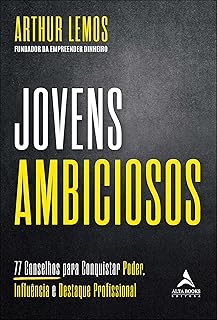 Jovens Ambiciosos: 77 Conselhos Para Conquistar Poder, Influência e Destaque Profissional