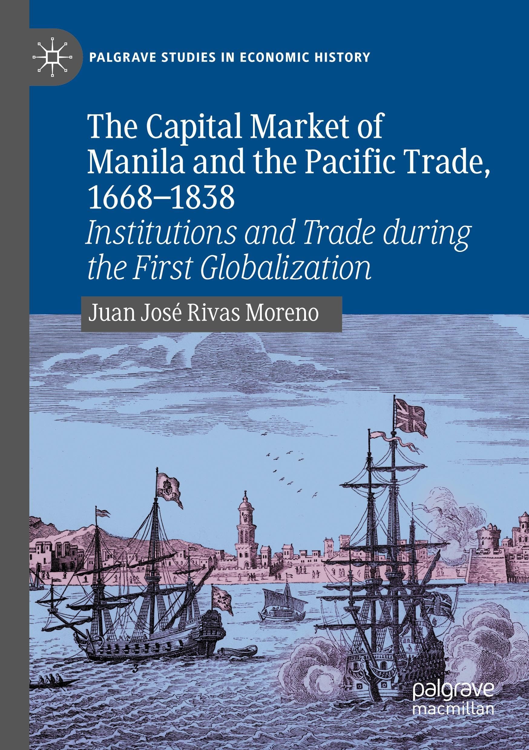 The Capital Market of Manila and the Pacific Trade, 1668-1838: Institutions and Trade during the First Globalization (Palgrave Studies in Economic History)