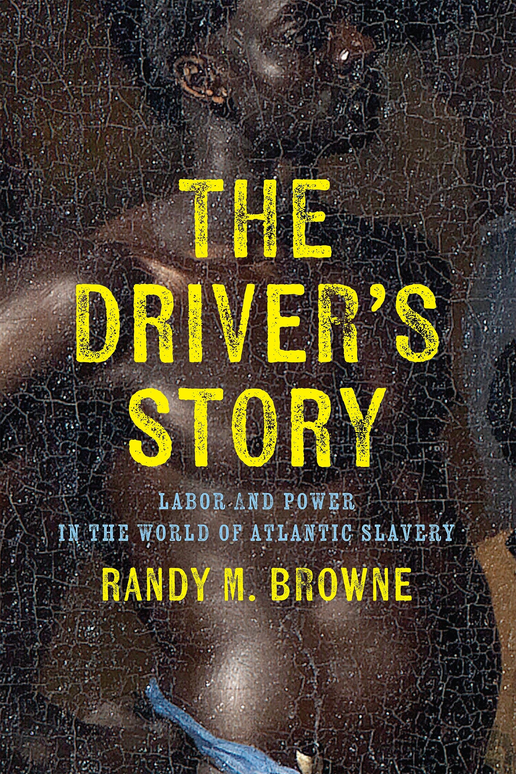 The Driver’s Story: Labor and Power in the World of Atlantic Slavery (Early American Studies)