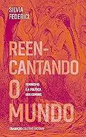 Reencantando o mundo: feminismo e a política dos comuns