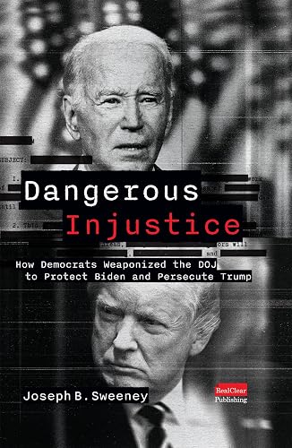 Dangerous Injustice: How Democrats Weaponized the DOJ to Protect Biden and Persecute Trump