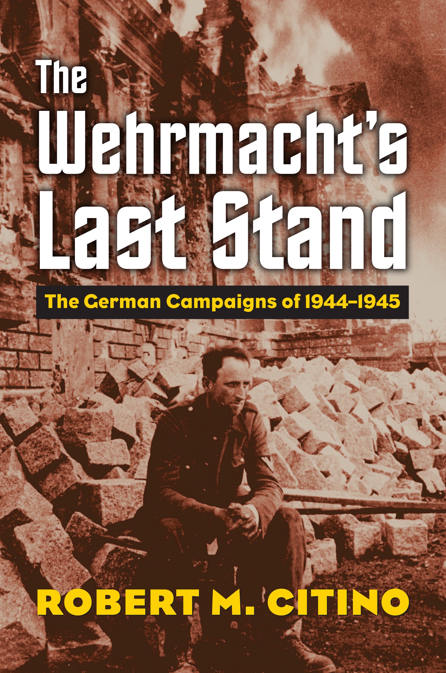 The Wehrmacht's Last Stand: The German Campaigns of 1944-1945 (Modern War Studies (Hardcover))